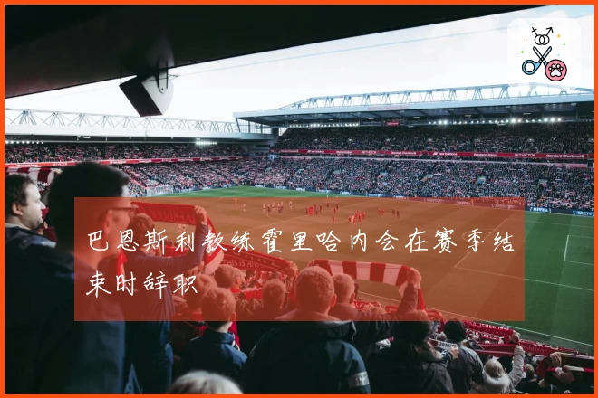 巴恩斯利教练霍里哈内会在赛季结束时辞职